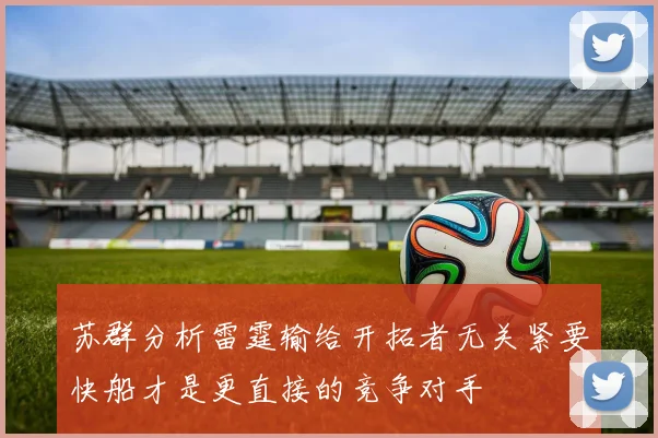 苏群分析雷霆输给开拓者无关紧要快船才是更直接的竞争对手