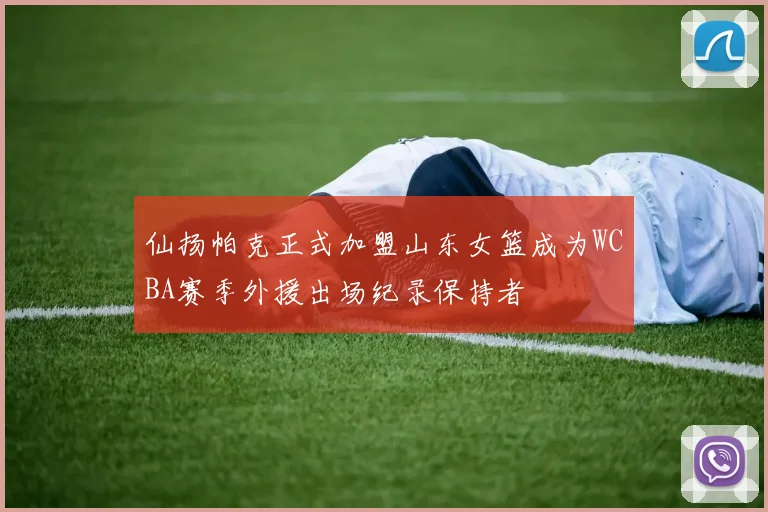 仙扬帕克正式加盟山东女篮成为WCBA赛季外援出场纪录保持者