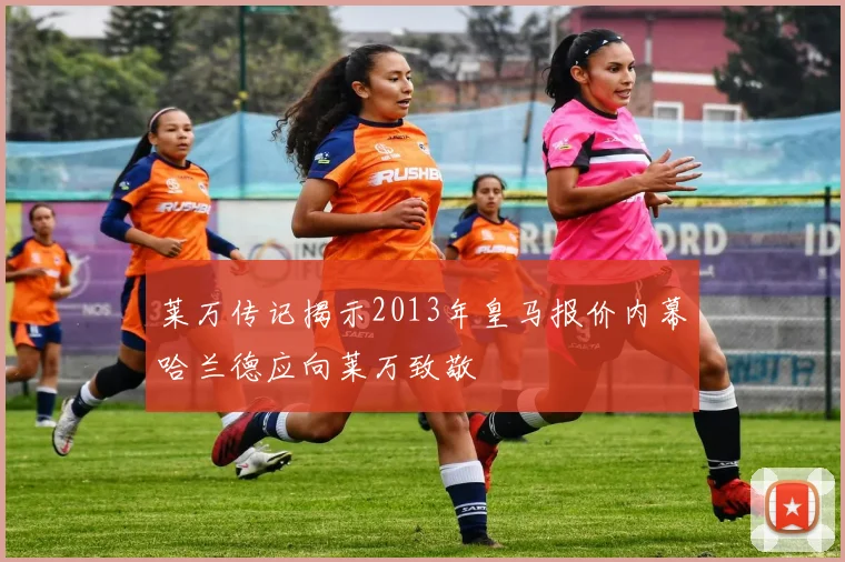 莱万传记揭示2013年皇马报价内幕哈兰德应向莱万致敬