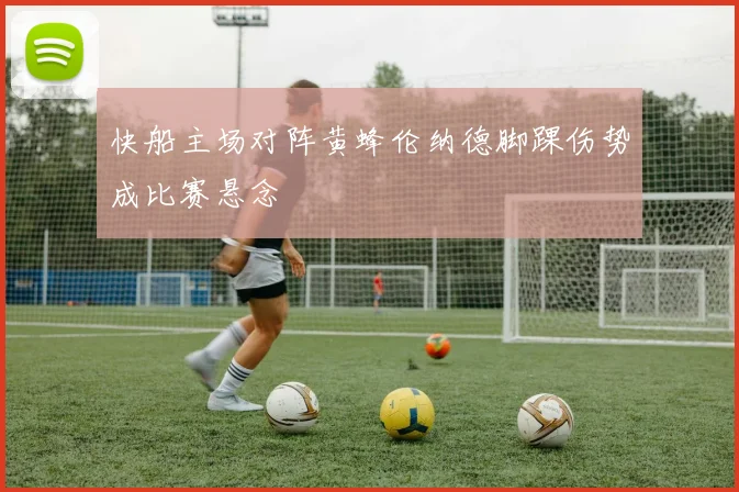 快船主场对阵黄蜂伦纳德脚踝伤势成比赛悬念