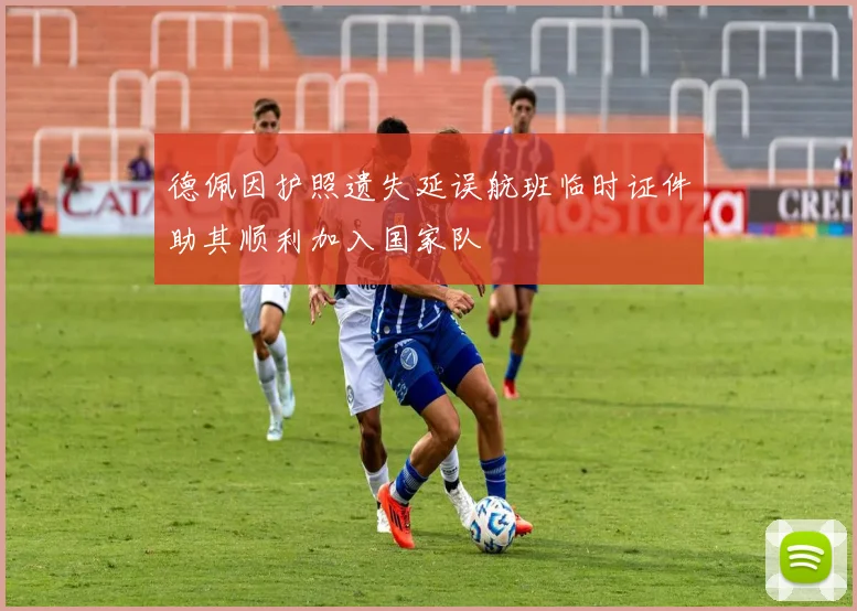 德佩因护照遗失延误航班临时证件助其顺利加入国家队