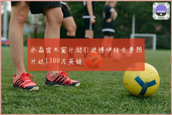 水晶宫冬窗计划引进博伊转会费预计达1300万英镑