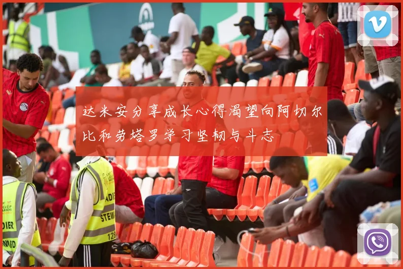 达米安分享成长心得渴望向阿切尔比和劳塔罗学习坚韧与斗志